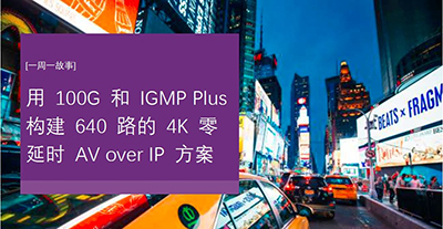 用100G和IGMP Plus构建640路的4K零延时AV over IP方案